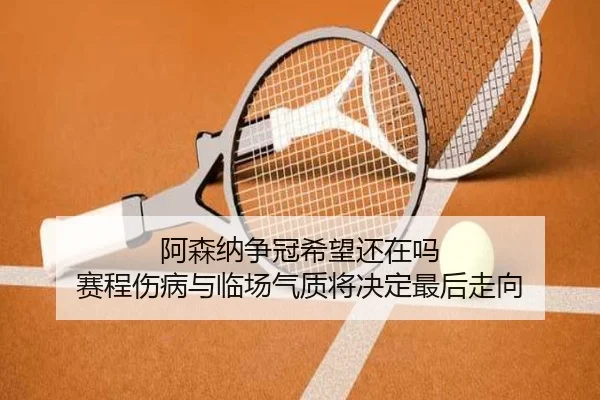 阿森纳争冠希望还在吗 赛程伤病与临场气质将决定最后走向